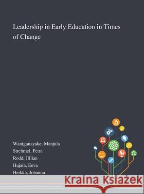 Leadership in Early Education in Times of Change Manjula Waniganayake, Petra Strehmel, Jillian Rodd 9781013294112