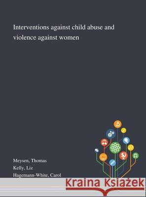 Interventions Against Child Abuse and Violence Against Women Thomas Meysen, Liz Kelly, Carol Hagemann-White 9781013294136
