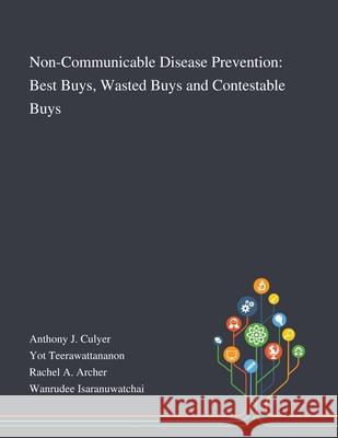 Non-Communicable Disease Prevention: Best Buys, Wasted Buys and Contestable Buys Anthony J Culyer, Yot Teerawattananon, Rachel a Archer 9781013294266