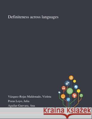 Definiteness Across Languages Violeta Vázquez-Rojas Maldonado, Julia Pozas Loyo, Ana Aguilar-Guevara 9781013294662 Saint Philip Street Press