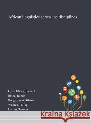 African Linguistics Across the Disciplines Samuel Gyasi Obeng, Robert Botne, Silvina Bongiovanni 9781013294730