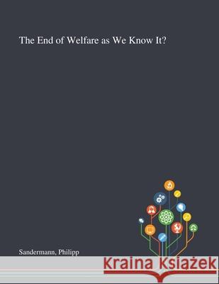The End of Welfare as We Know It? Philipp Sandermann 9781013294907 Saint Philip Street Press