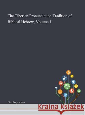 The Tiberian Pronunciation Tradition of Biblical Hebrew, Volume 1 Geoffrey Khan 9781013295058 Saint Philip Street Press