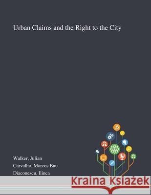 Urban Claims and the Right to the City Julian Walker Marcos Bau Carvalho Ilinca Diaconescu 9781013295461 Saint Philip Street Press