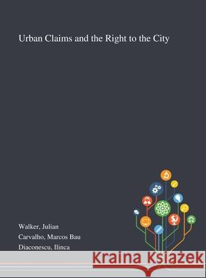 Urban Claims and the Right to the City Julian Walker Marcos Bau Carvalho Ilinca Diaconescu 9781013295478 Saint Philip Street Press