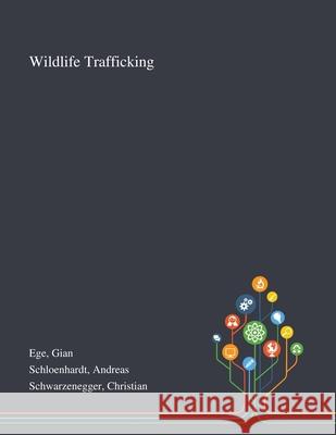 Wildlife Trafficking Gian Ege Andreas Schloenhardt Christian Schwarzenegger 9781013295645 Saint Philip Street Press