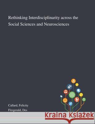 Rethinking Interdisciplinarity Across the Social Sciences and Neurosciences Felicity Callard Des Fitzgerald 9781013295782