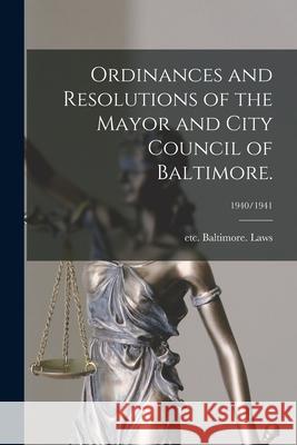 Ordinances and Resolutions of the Mayor and City Council of Baltimore.; 1940/1941 Etc Baltimor 9781014109545