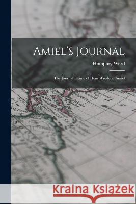 Amiel's Journal: The Journal Intime of Henri-Frederic Amiel Humphry Ward 9781016201698