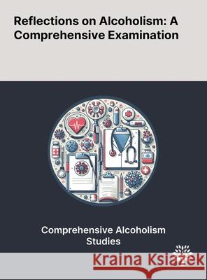 Reflections on Alcoholism: A Comprehensive Examination Leo Sher Francisco Adri?n Morales-Castillo Alejandro Torres-Reyes 9781022898622