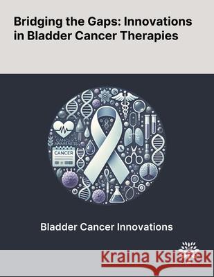 Bridging the Gaps: Innovations in Bladder Cancer Therapies Shupeng Wang Shaohua Jin Qinghai Shu 9781022901971