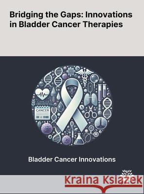 Bridging the Gaps: Innovations in Bladder Cancer Therapies Shupeng Wang Shaohua Jin Qinghai Shu 9781022901988