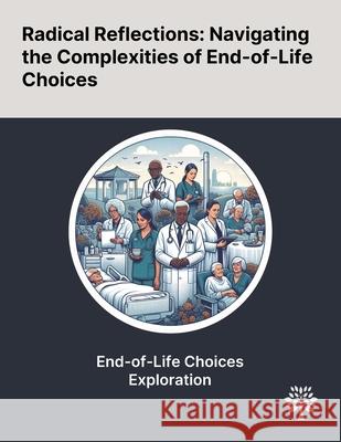 Radical Reflections: Navigating the Complexities of End-of-Life Choices Erwin Stolz Hannes Mayerl Peter Gasser-Steiner 9781022903753