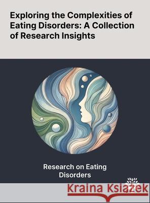 Exploring the Complexities of Eating Disorders: A Collection of Research Insights David Kingdon Lars Hansen Marie Finn 9781022903906