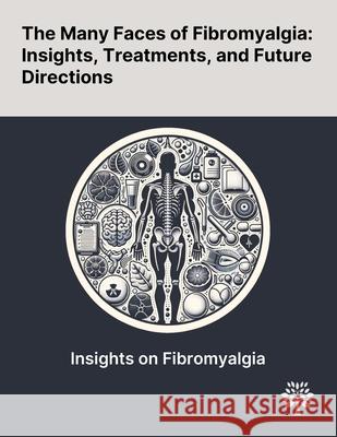 The Many Faces of Fibromyalgia: Insights, Treatments, and Future Directions Enrico Bellato Eleonora Marini Filippo Castoldi 9781022904842