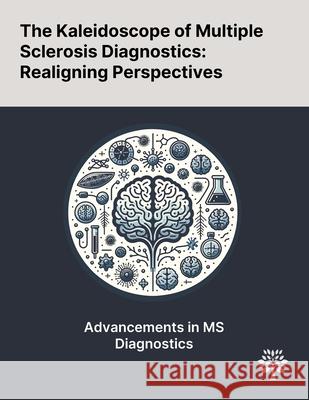 The Kaleidoscope of Multiple Sclerosis Diagnostics: Realigning Perspectives Philipp Schwenkenbecher Ulrich Wurster Franz Felix Konen 9781022905481