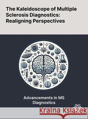 The Kaleidoscope of Multiple Sclerosis Diagnostics: Realigning Perspectives Philipp Schwenkenbecher Ulrich Wurster Franz Felix Konen 9781022905498