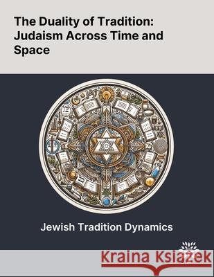 The Duality of Tradition: Judaism Across Time and Space Francois P. Viljoen Raphael Cohen-Almagor Patrick Lumbroso 9781022905788