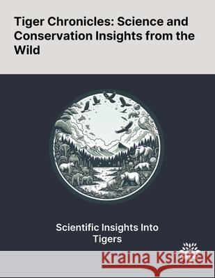 Tiger Chronicles: Science and Conservation Insights From the Wild Firahmi Rizky Oliver A. Ryder Hailong Dou 9781022906105