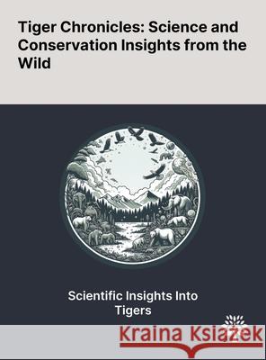 Tiger Chronicles: Science and Conservation Insights From the Wild Firahmi Rizky Oliver A. Ryder Hailong Dou 9781022906112