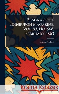 Blackwood's Edinburgh Magazine, Vol. 93, No. 568, February, 1863 Various 9781025234700 Anson Street Press
