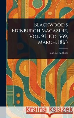 Blackwood's Edinburgh Magazine, Vol. 93, No. 569, March, 1863 Various 9781025235707 Anson Street Press