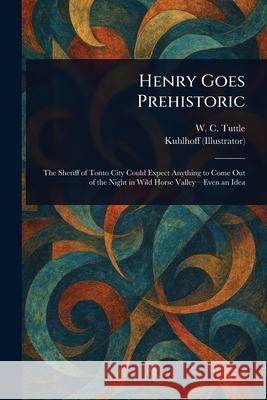 Henry Goes Prehistoric W. C. (Wilbur C. ). Tuttle Kuhlhoff 9781025235820 Anson Street Press