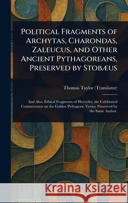 Political Fragments of Archytas, Charondas, Zaleucus, and Other Ancient Pythagoreans, Preserved by Stob?us Thomas Taylor 9781025235943 Anson Street Press