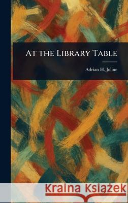 At the Library Table Adrian H. (Adrian Hoffman) Joline 9781025236247 Anson Street Press