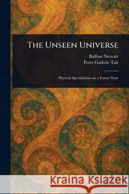 The Unseen Universe Balfour Stewart Peter Guthrie Tait 9781025236407 Anson Street Press