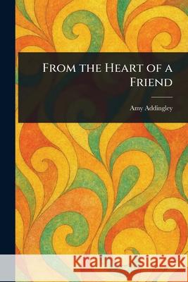 From the Heart of a Friend Amy Addingley 9781025236728 Anson Street Press