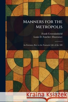 Manners for the Metropolis Frank Crowninshield Louis D. Fancher 9781025237008