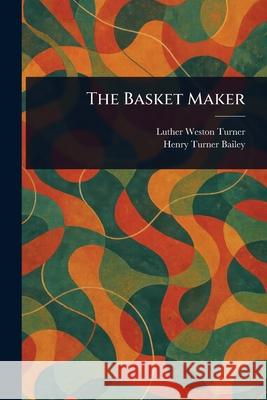 The Basket Maker Luther Weston Turner Henry Turner Bailey 9781025237572 Anson Street Press