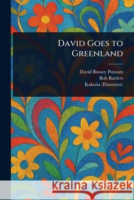 David Goes to Greenland David Binney Putnam Bob Bartlett Kakutia 9781025237657