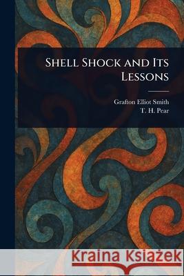 Shell Shock and Its Lessons Grafton Elliot Smith T. H. (Tom Hatherley) Pear 9781025238142