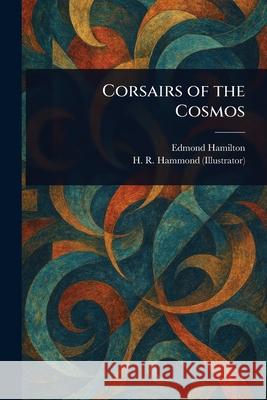 Corsairs of the Cosmos Edmond Hamilton H. R. Hammond 9781025238289 Anson Street Press