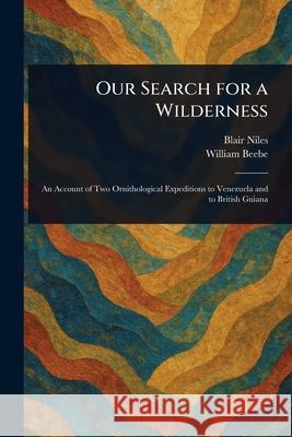 Our Search for a Wilderness Blair Niles William Beebe 9781025238401