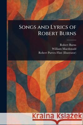 Songs and Lyrics of Robert Burns Robert Burns William MacDonald Robert Purves Flint 9781025238470 Anson Street Press