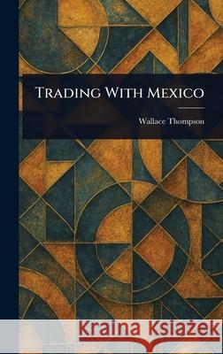 Trading With Mexico Wallace Thompson 9781025238555 Anson Street Press