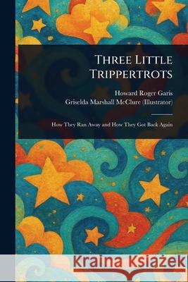 Three Little Trippertrots Howard Roger Garis Griselda Marshall McClure 9781025238586