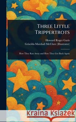 Three Little Trippertrots Howard Roger Garis Griselda Marshall McClure 9781025238593