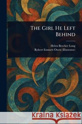The Girl He Left Behind Helen Beecher Long Robert Emmett Owen 9781025238609