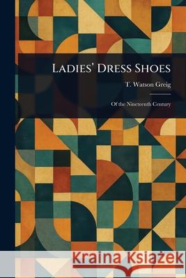 Ladies' Dress Shoes T. Watson (Thomas Watson) Greig 9781025239231