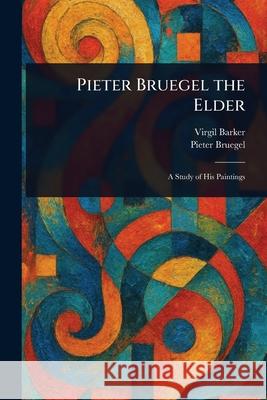 Pieter Bruegel the Elder Virgil Barker Pieter Bruegel 9781025239316 Anson Street Press