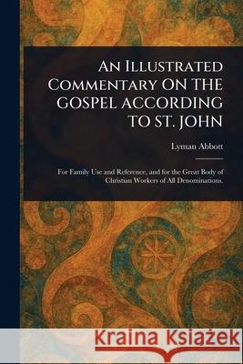 An Illustrated Commentary ON THE GOSPEL ACCORDING TO ST. JOHN Lyman Abbott 9781025239347 Anson Street Press