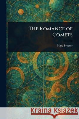 The Romance of Comets Mary Proctor 9781025239361 Anson Street Press