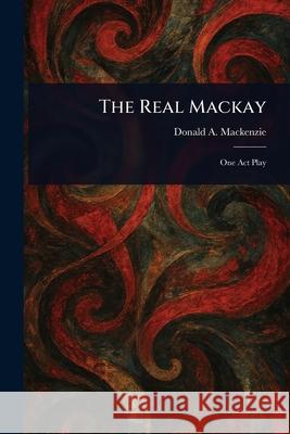 The Real Mackay Donald A. (Donald Alexander) MacKenzie 9781025239385