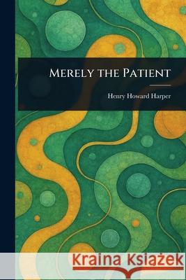 Merely the Patient Henry Howard Harper 9781025239538