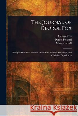 The Journal of George Fox George Fox Daniel Pickard Margaret Fell 9781025239569