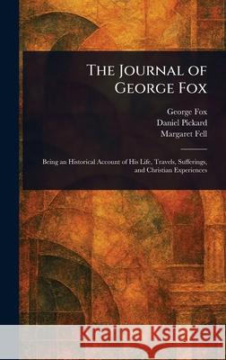 The Journal of George Fox George Fox Daniel Pickard Margaret Fell 9781025239576